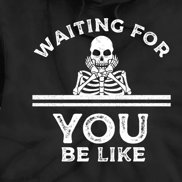 Waiting For You Be Like Skeleton Funny Tie Dye Hoodie