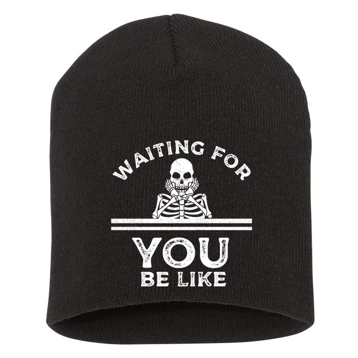 Waiting For You Be Like Skeleton Funny Short Acrylic Beanie