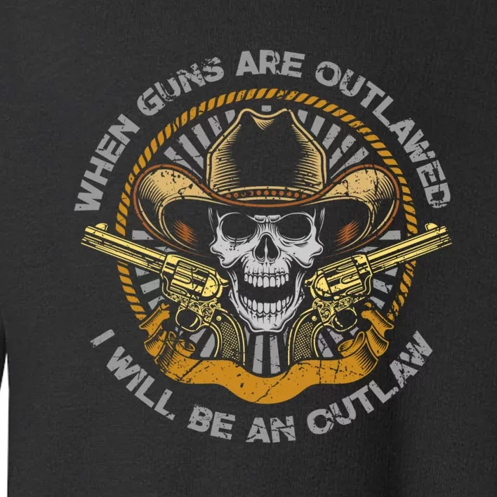 When Guns Are Outlawed I Will Be An Outlaw Toddler Sweatshirt