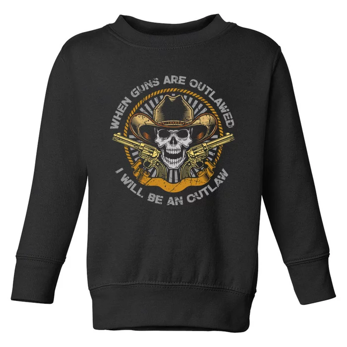 When Guns Are Outlawed I Will Be An Outlaw Toddler Sweatshirt