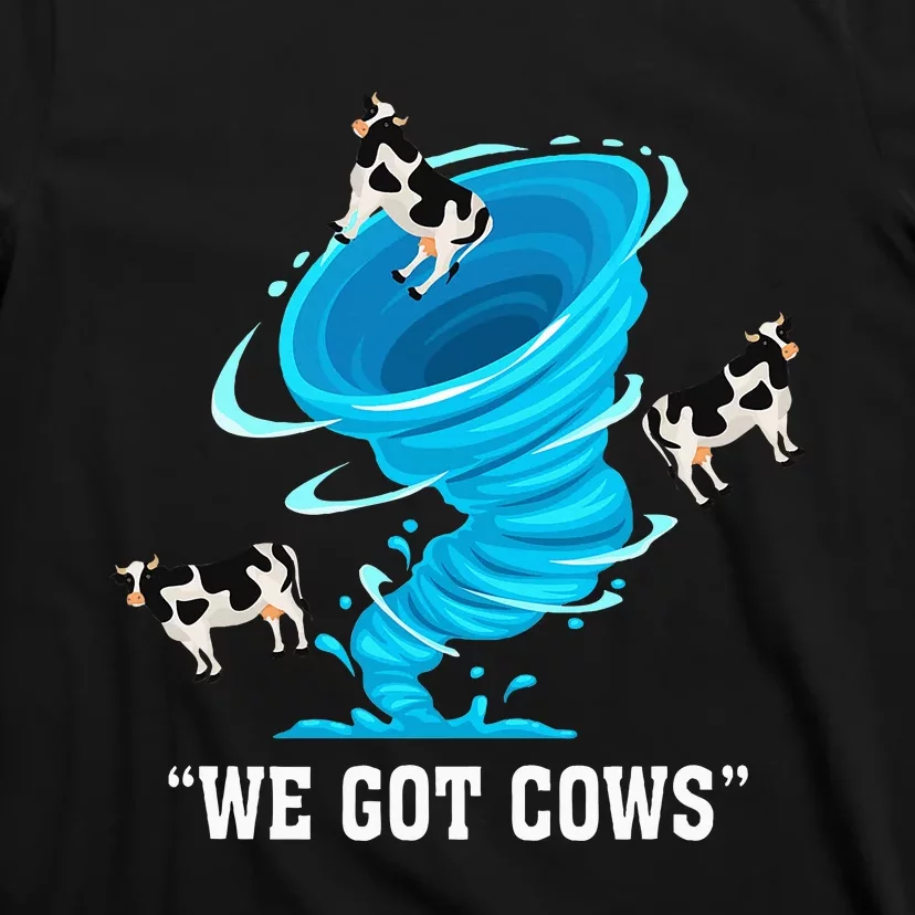 We Got Cows Funny Tornado Chaser Love Chasing Tornados T-Shirt