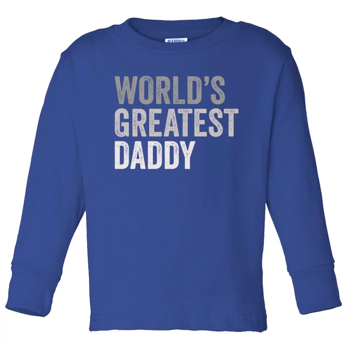 Worlds Greatest Daddy Funny Dad Father Meaningful Gift Toddler Long Sleeve Shirt