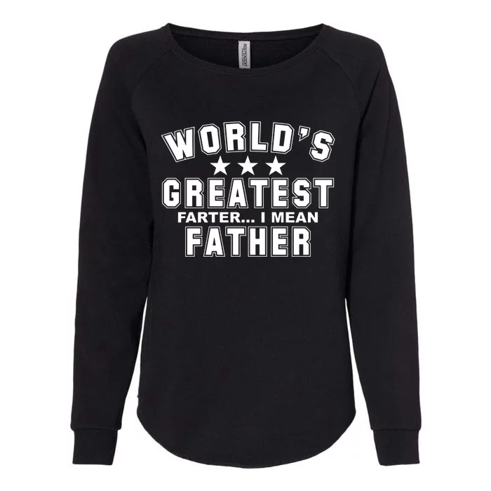 World's Greatest Farter I Mean Father Funny Gift For Dad Womens California Wash Sweatshirt