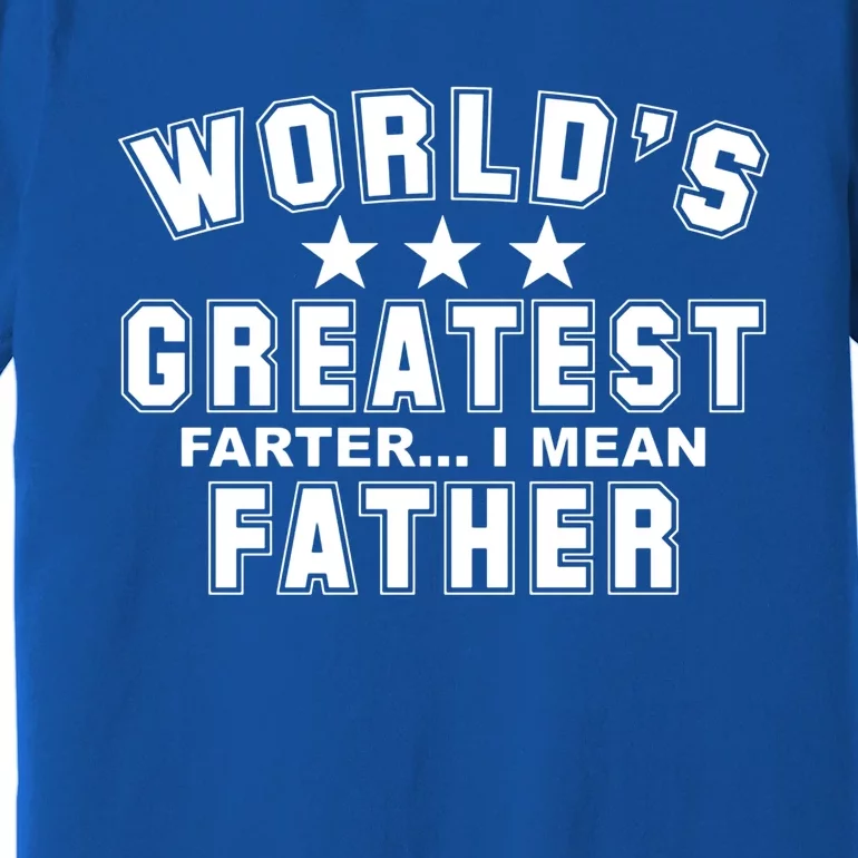 World's Greatest Farter I Mean Father Funny Gift For Dad Premium T-Shirt