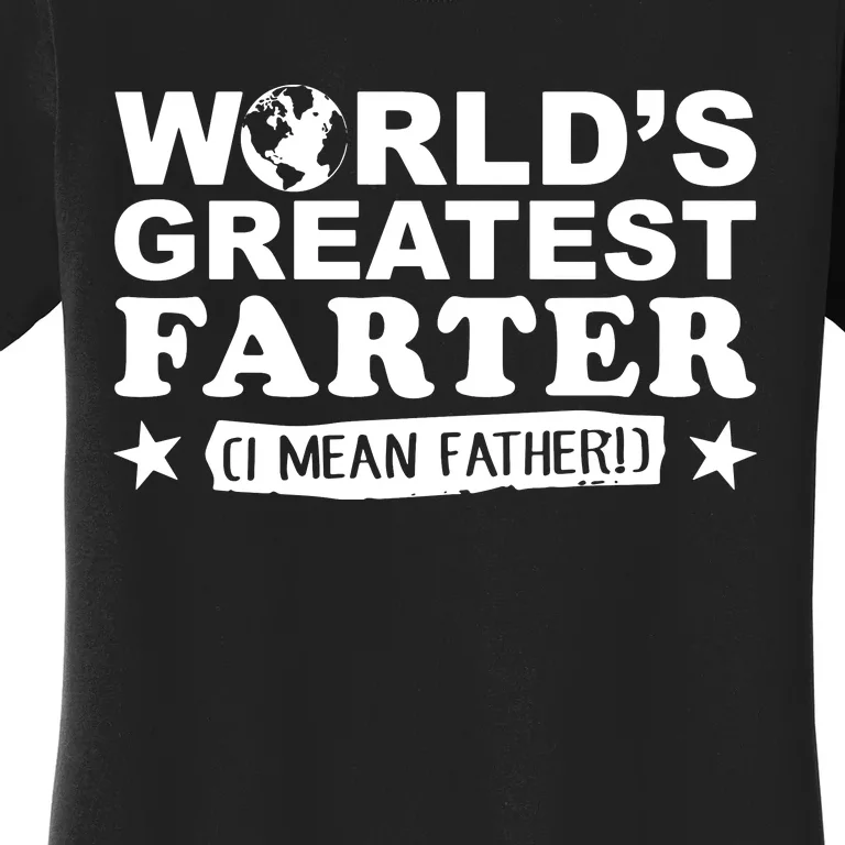 Worlds Greatest Farter I Mean Father Fathers Day Gift Hoodie Women's T-Shirt