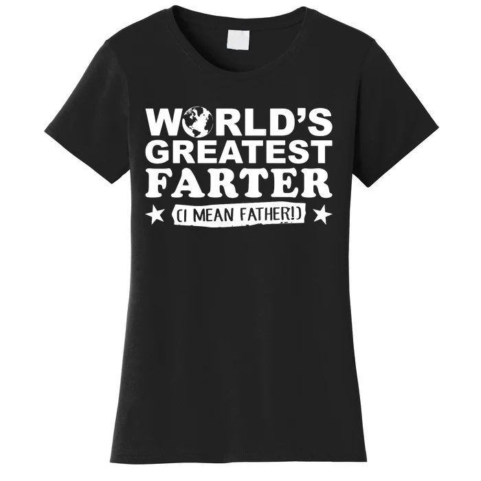 Worlds Greatest Farter I Mean Father Fathers Day Gift Hoodie Women's T-Shirt