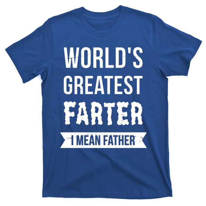 Worlds Greatest Farter I Mean Father Funny Gift T-Shirt