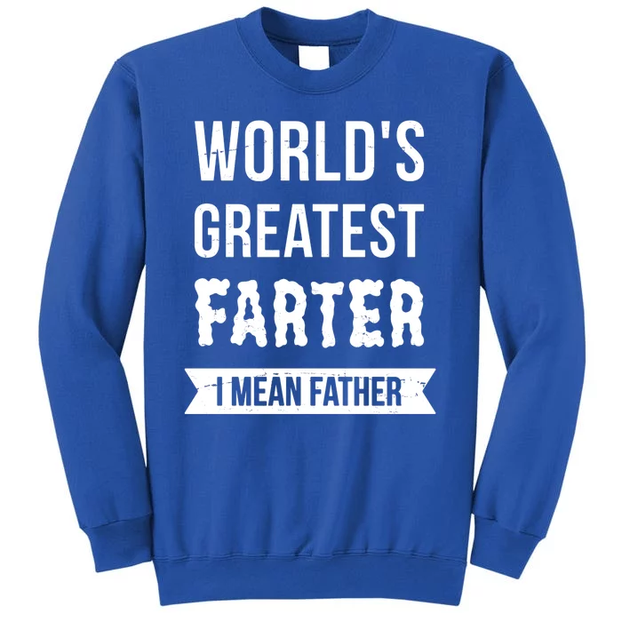 Worlds Greatest Farter I Mean Father Funny Gift Tall Sweatshirt