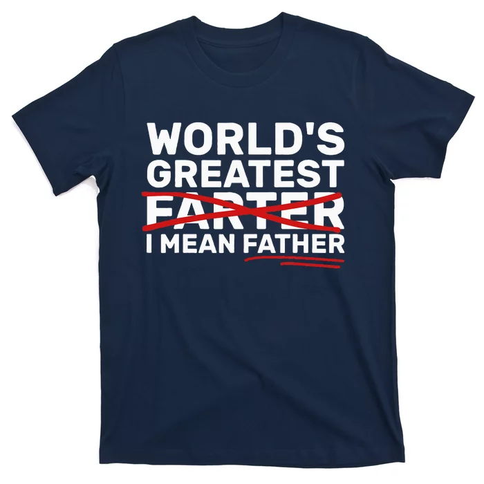 World's Greatest Farter I Mean Father Fathers Day T-Shirt