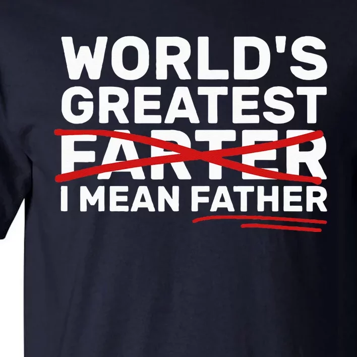 World's Greatest Farter I Mean Father Fathers Day Tall T-Shirt