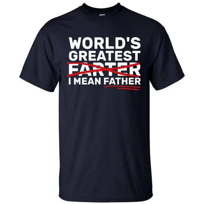 World's Greatest Farter I Mean Father Fathers Day Tall T-Shirt