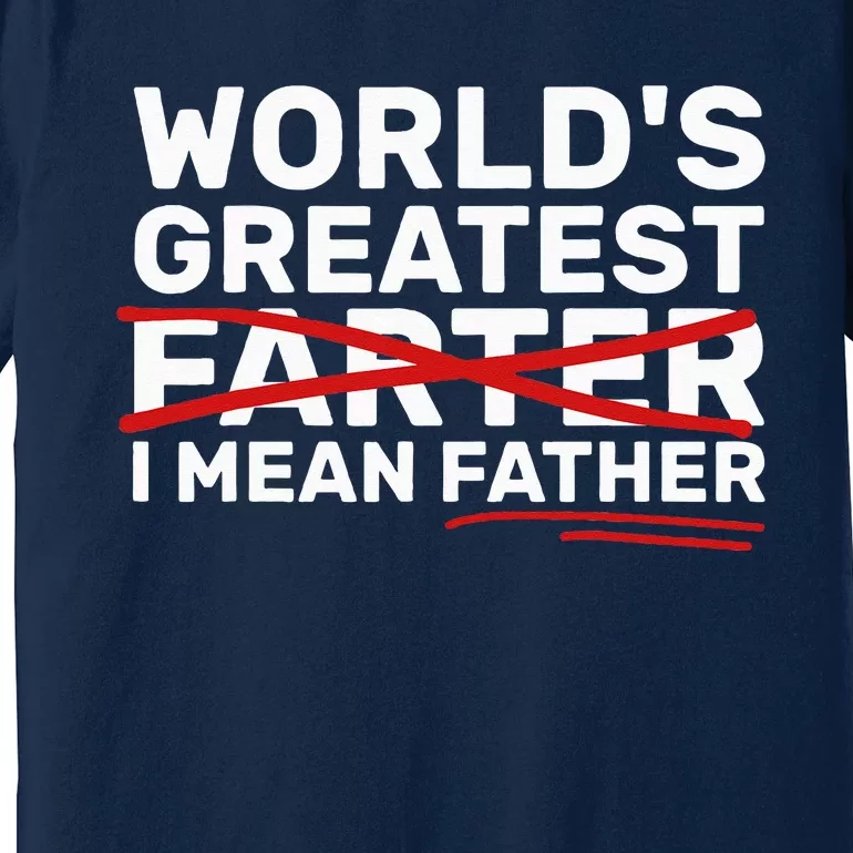 World's Greatest Farter I Mean Father Fathers Day Premium T-Shirt