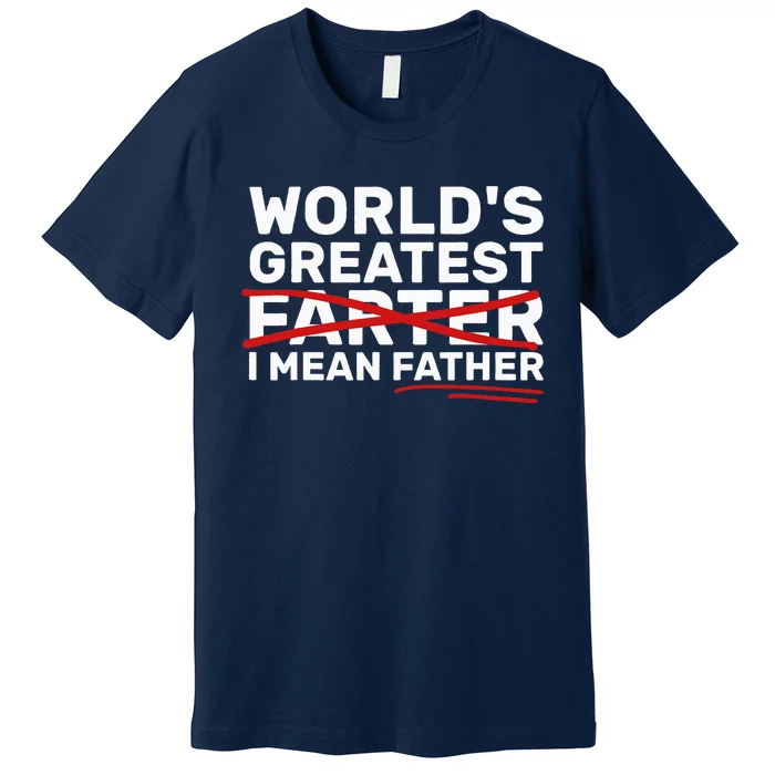 World's Greatest Farter I Mean Father Fathers Day Premium T-Shirt