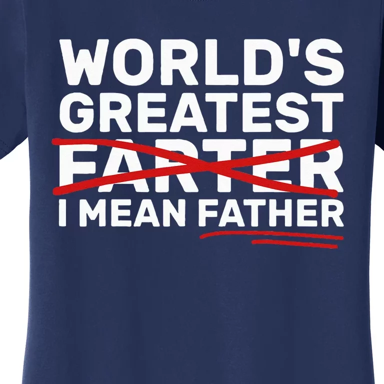 World's Greatest Farter I Mean Father Fathers Day Women's T-Shirt