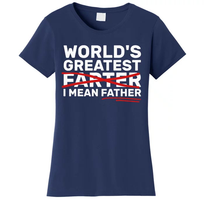 World's Greatest Farter I Mean Father Fathers Day Women's T-Shirt