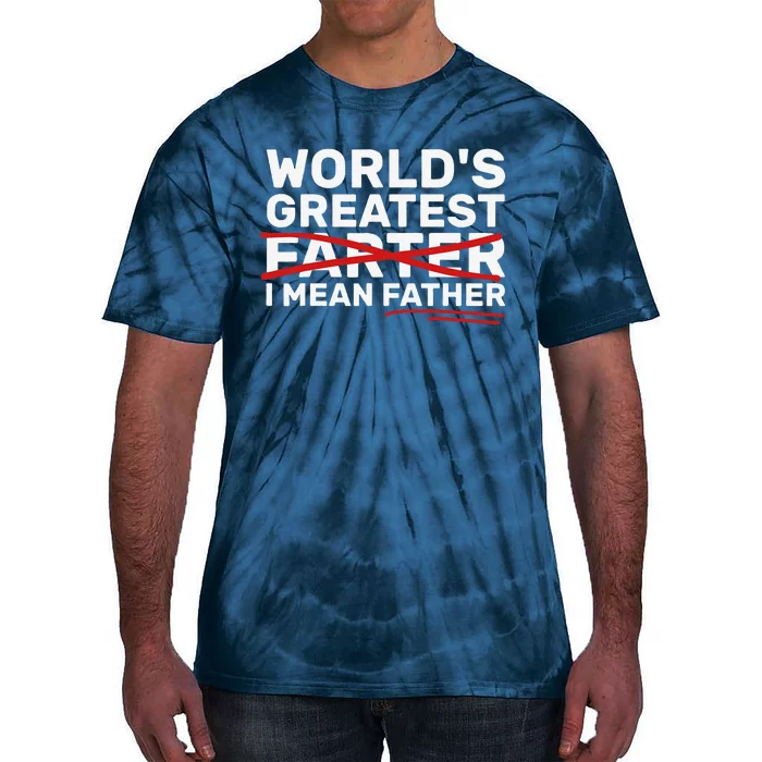 Worlds Greatest Farter I Mean Father Fathers Day Tie-Dye T-Shirt