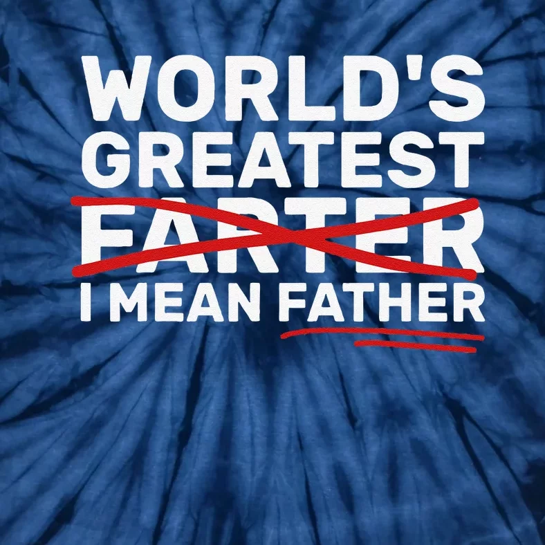 Worlds Greatest Farter I Mean Father Fathers Day Tie-Dye T-Shirt