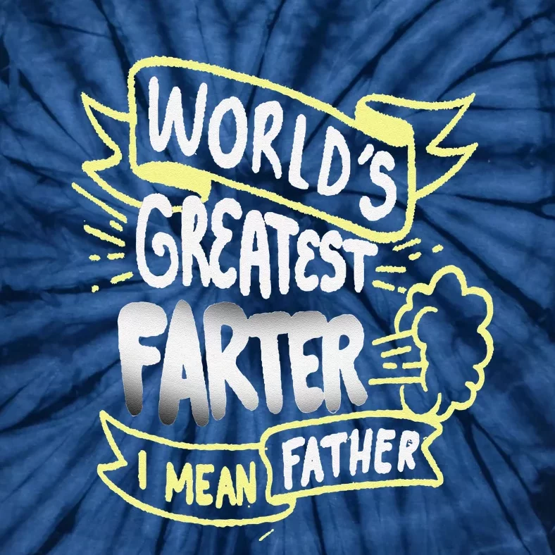 Worlds Greatest Farter I Mean Father Funny Fathers Day Gift Tie-Dye T-Shirt