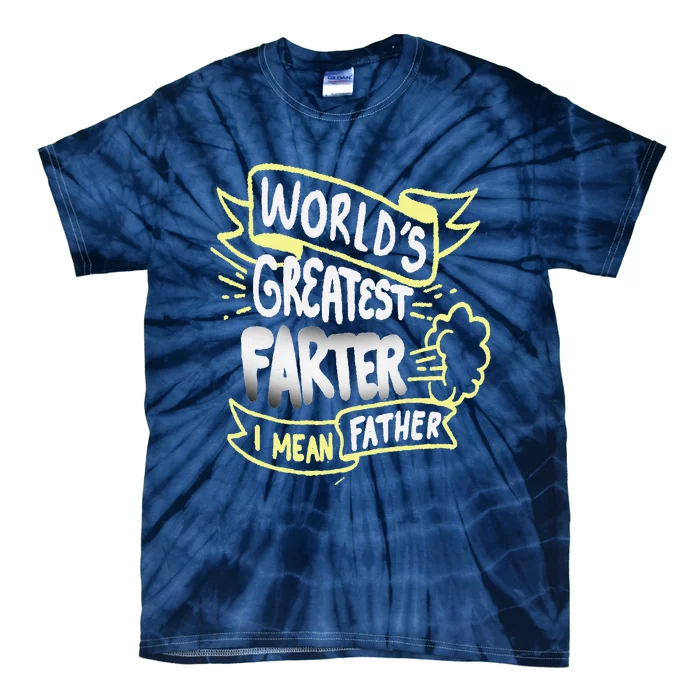 Worlds Greatest Farter I Mean Father Funny Fathers Day Gift Tie-Dye T-Shirt