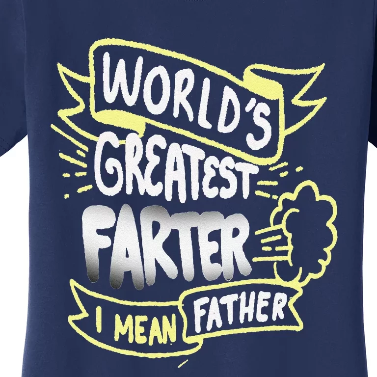 Worlds Greatest Farter I Mean Father Funny Fathers Day Gift Women's T-Shirt