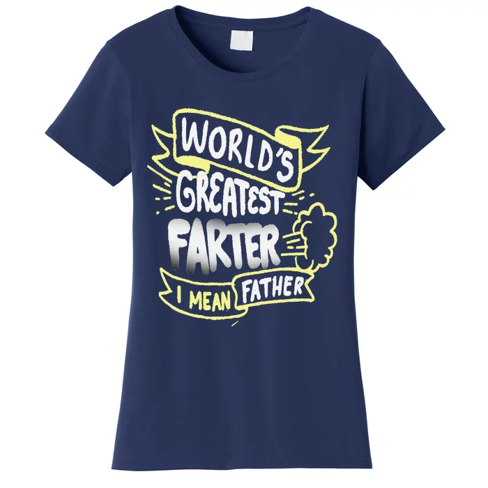 Worlds Greatest Farter I Mean Father Funny Fathers Day Gift Women's T-Shirt