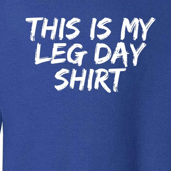 Workout Gym Fitness This Is My Leg Day Funny Gift Toddler Sweatshirt