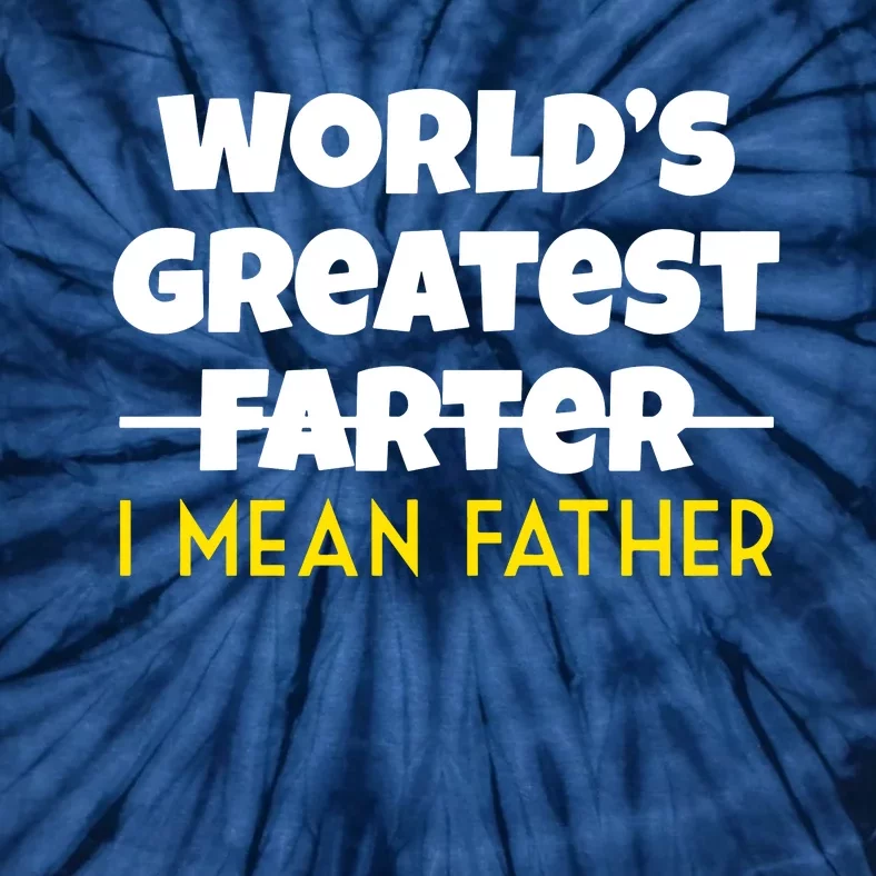 WorldS Greatest Farter I Mean Father Tie-Dye T-Shirt