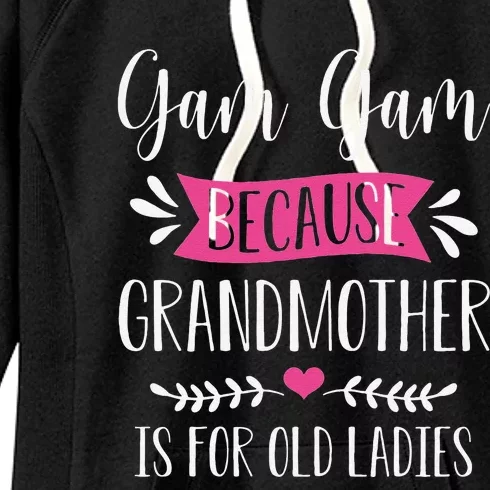 Womens Gam Gam Because Grandmother Is For Old Ladies Mother's Day Women's Fleece Hoodie