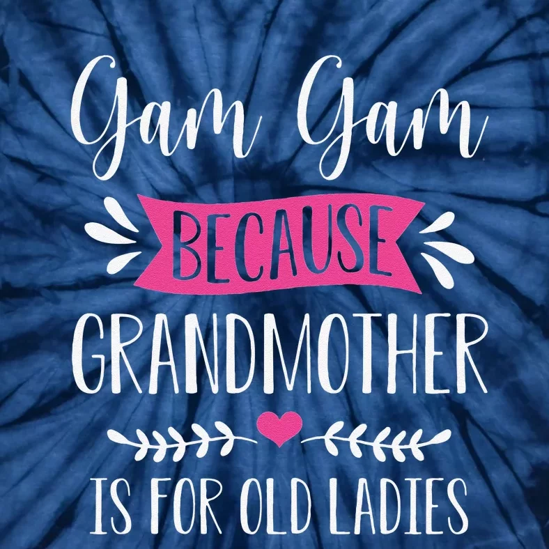 Womens Gam Gam Because Grandmother Is For Old Ladies Mother's Day Tie-Dye T-Shirt