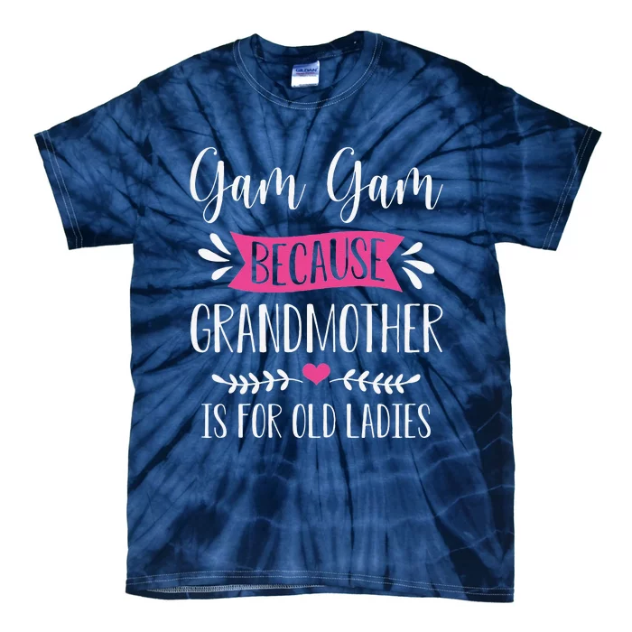 Womens Gam Gam Because Grandmother Is For Old Ladies Mother's Day Tie-Dye T-Shirt