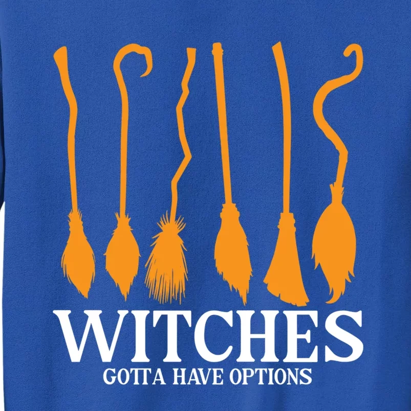 Witches Gotta Have Options Funny Broomstick Halloween Witch Gift Tall Sweatshirt