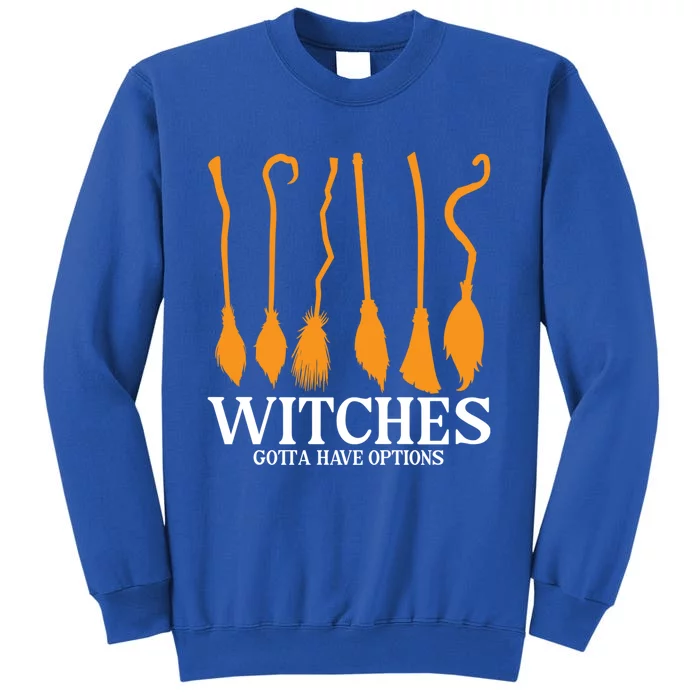 Witches Gotta Have Options Funny Broomstick Halloween Witch Gift Tall Sweatshirt