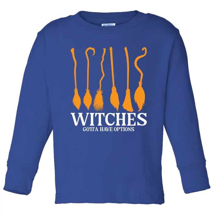 Witches Gotta Have Options Funny Broomstick Halloween Witch Gift Toddler Long Sleeve Shirt