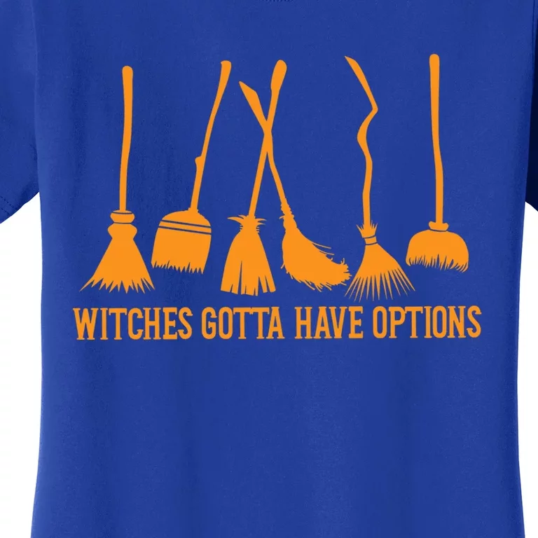 Witches Gotta Have Options Halloween Funny Brooms Witch Gift Women's T-Shirt