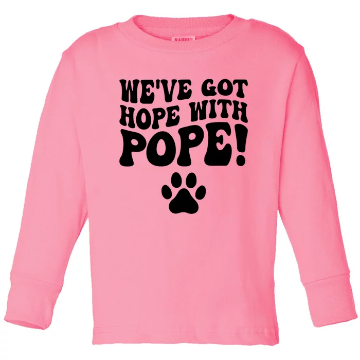 WeVe Got Hope With The Pope Toddler Long Sleeve Shirt