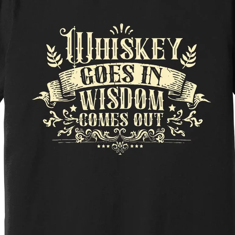 Whiskey Goes In Wisdom Comes Out Drinker Drinking Whisky Premium T-Shirt