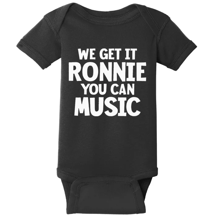 We Get It Ronnie You Can Music Baby Bodysuit