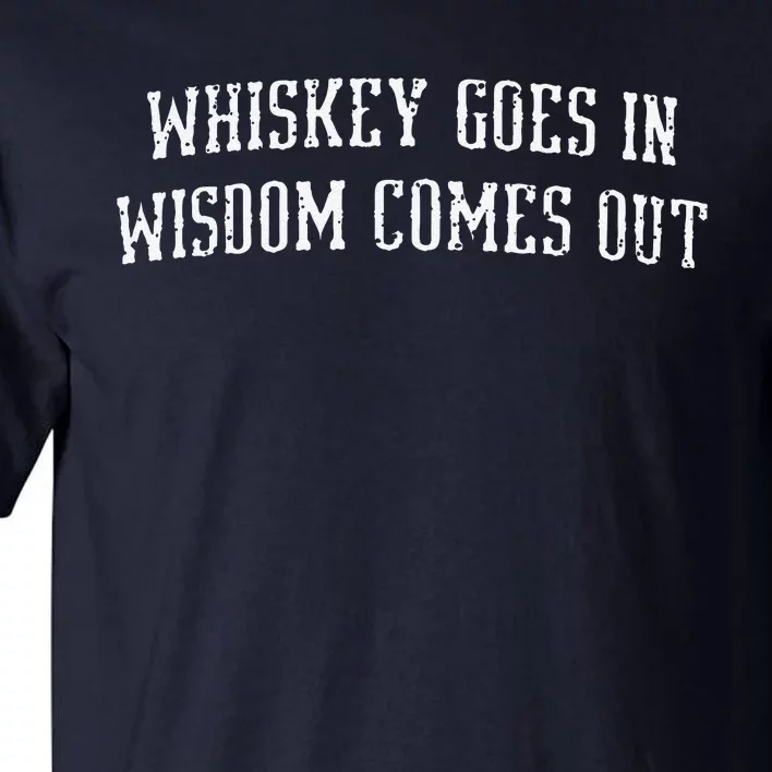 Whiskey Goes In Wisdom Comes Out Drinker Drinking Whisky Tall T-Shirt