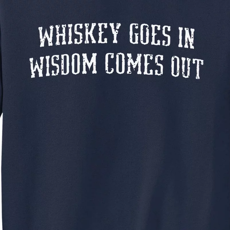 Whiskey Goes In Wisdom Comes Out Drinker Drinking Whisky Tall Sweatshirt