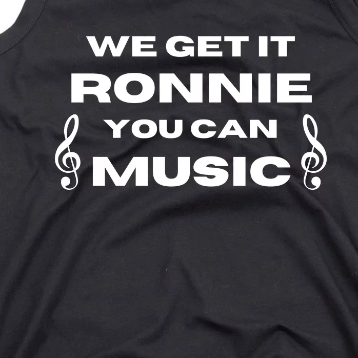 We Get It Ronnie You Can Music Tank Top