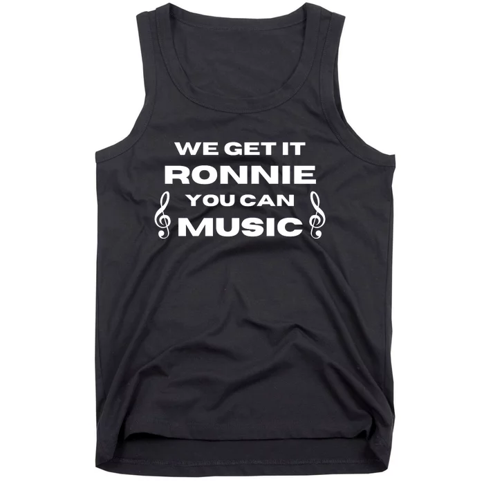 We Get It Ronnie You Can Music Tank Top