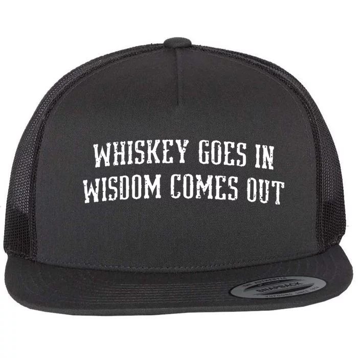 Whiskey Goes In Wisdom Comes Out Drinker Drinking Whisky Flat Bill Trucker Hat