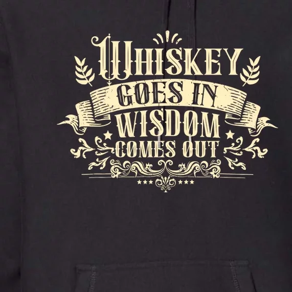 Whiskey Goes In Wisdom Comes Out Drinker Drinking Whisky Premium Hoodie