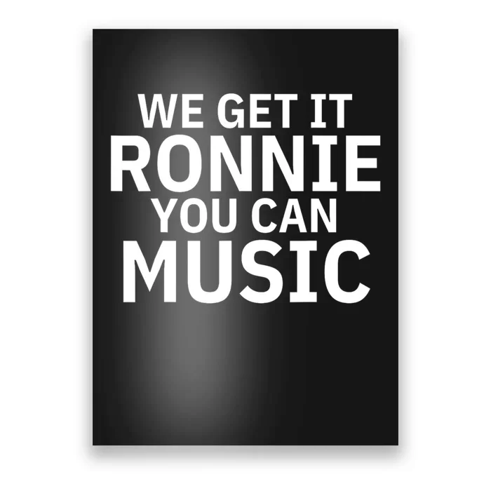 We Get It Ronnie You Can Music Poster