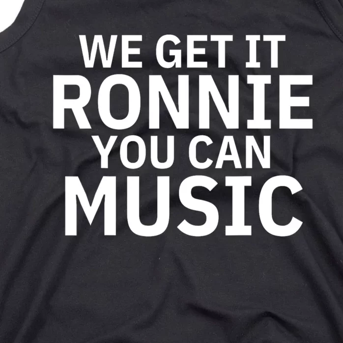 We Get It Ronnie You Can Music Tank Top