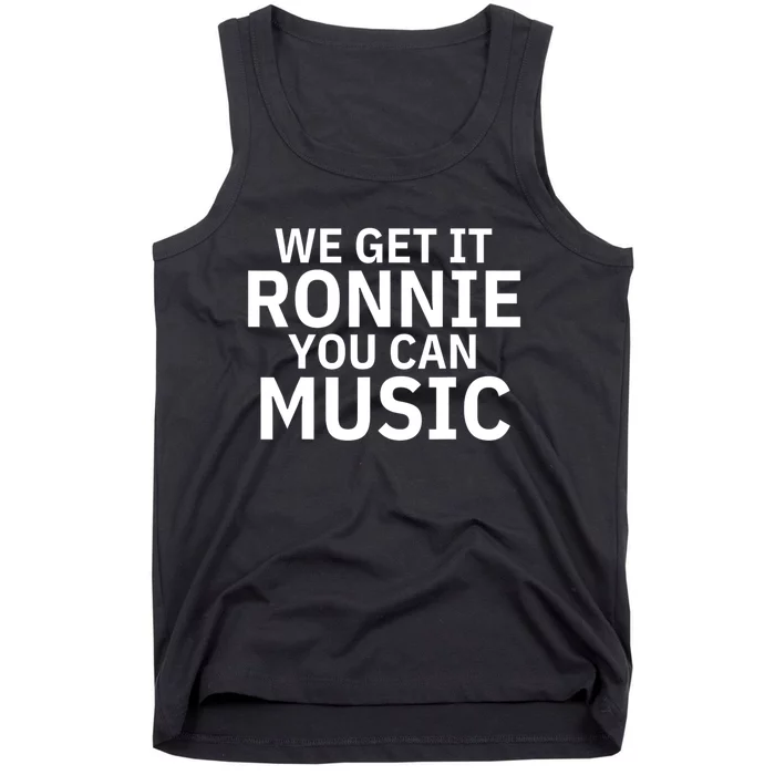 We Get It Ronnie You Can Music Tank Top