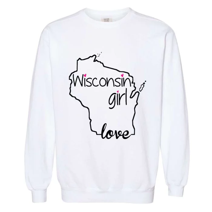 Wisconsin Girl I Love Wisconsin Home State Garment-Dyed Sweatshirt