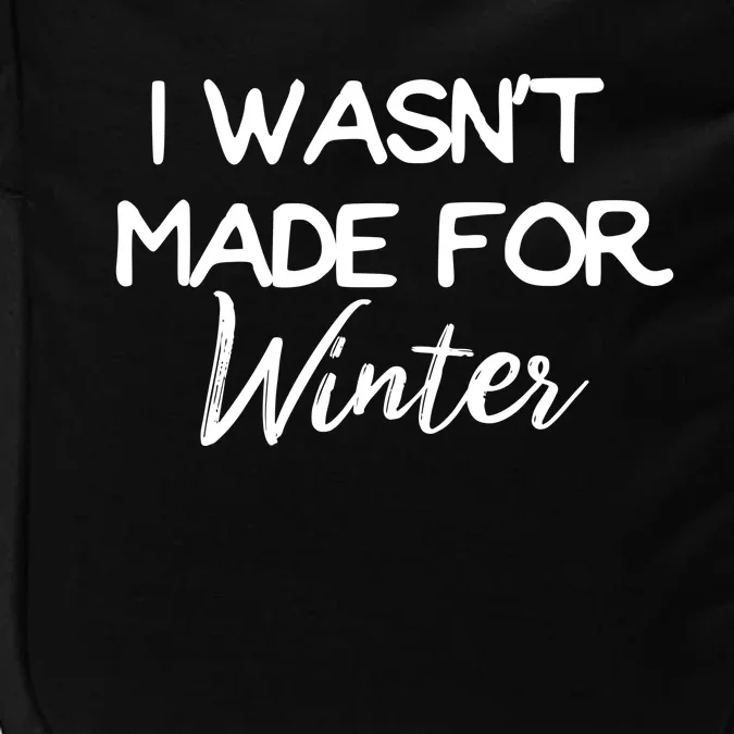 Winter Gift I Wasn't Made For Winter Gift Seasonal Funny Gift Impact Tech Backpack