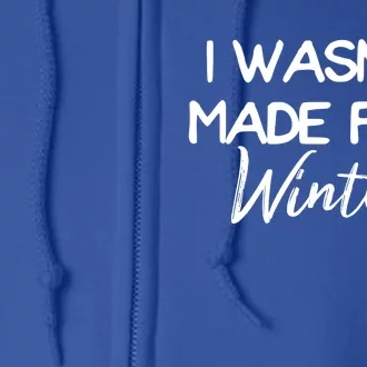 Winter Gift I Wasn't Made For Winter Gift Seasonal Funny Gift Full Zip Hoodie