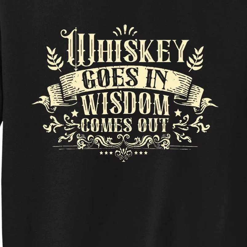 Whiskey Goes In Wisdom Comes Out Drinker Drinking Whisky Tall Sweatshirt